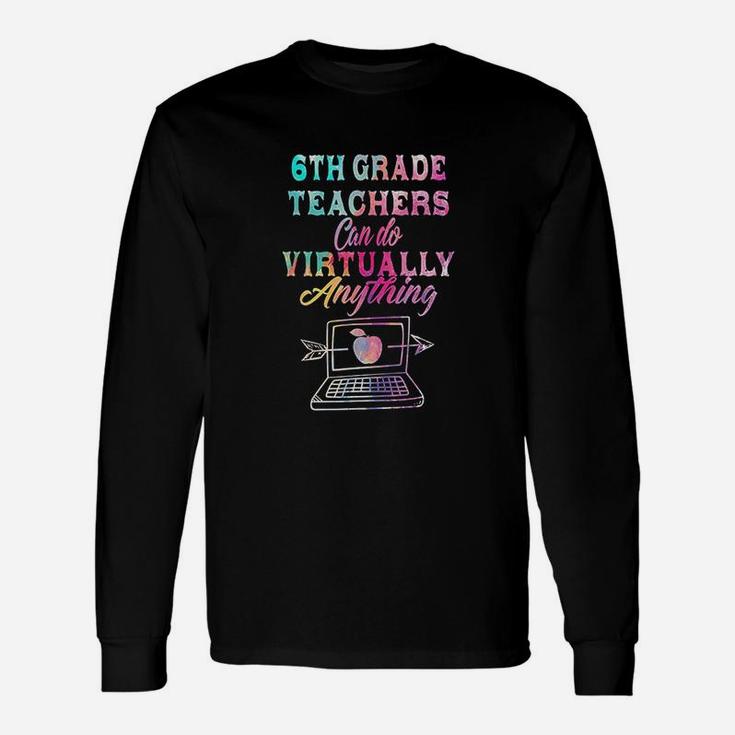 6th Grade Teachers Can Do Virtually Anything Long Sleeve T-Shirt