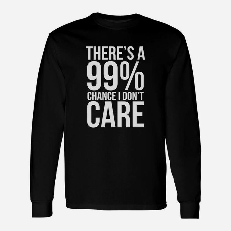 99 Chance I Dont Care Sarcastic Meme Long Sleeve T-Shirt