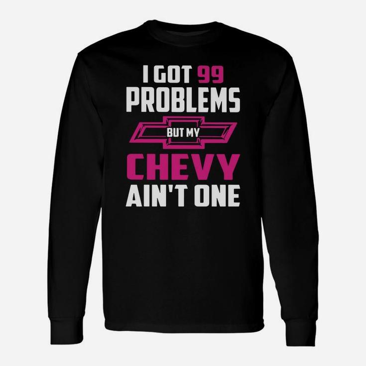 I Got 99 Problems But My Chevy Ain't One Long Sleeve T-Shirt