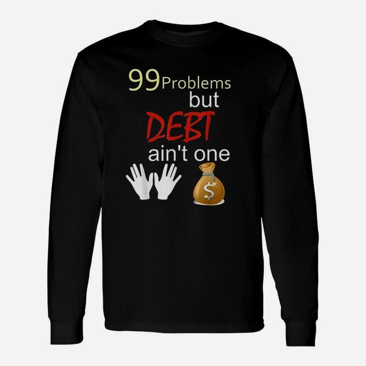 99 Problems But Debt Aint One Debt Free Financial Freedom Long Sleeve T-Shirt