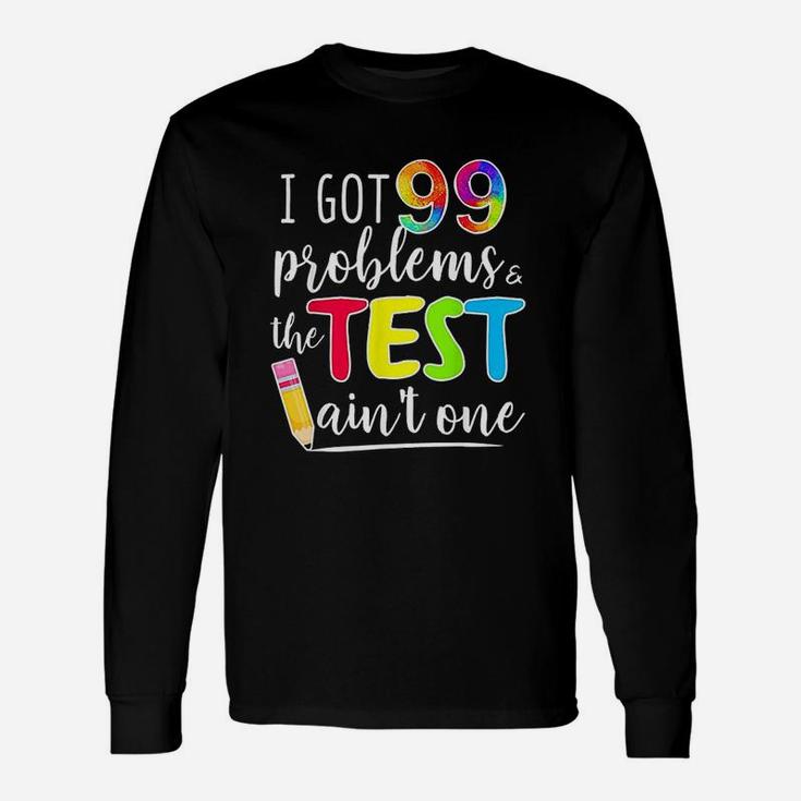 I Got 99 Problems Test Day Motivational For Teachers Long Sleeve T-Shirt