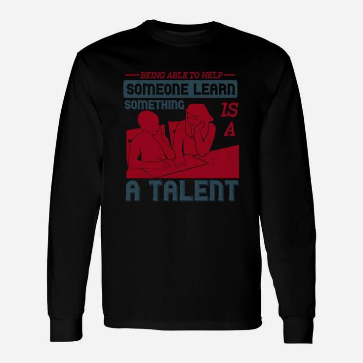 Being Able To Help Someone Learn Something Is A Talent Long Sleeve T-Shirt