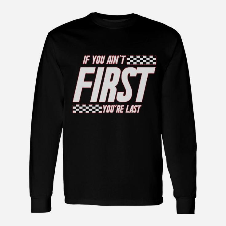 If You Ain't First You Are Last Race Car Racing Long Sleeve T-Shirt