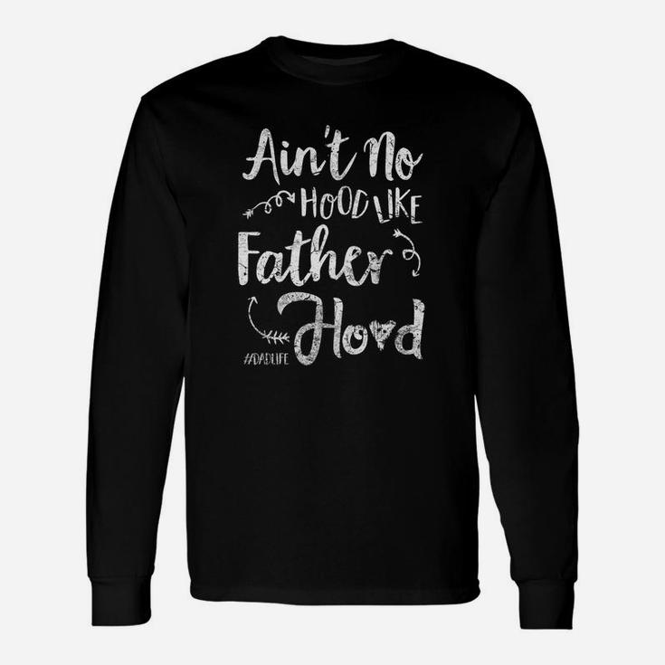 Aint No Hood Like Fatherhood Dad Long Sleeve T-Shirt