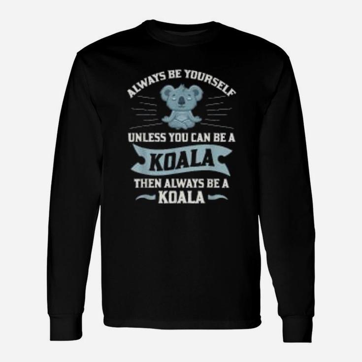Always Be Yourself Unless You Can Be A Koala Lover Long Sleeve T-Shirt