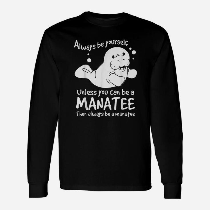 Always Be Yourself Unless You Can Be A Manatee Long Sleeve T-Shirt
