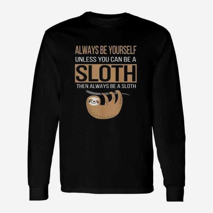 Always Be Yourself Unless You Can Be Sloth Long Sleeve T-Shirt