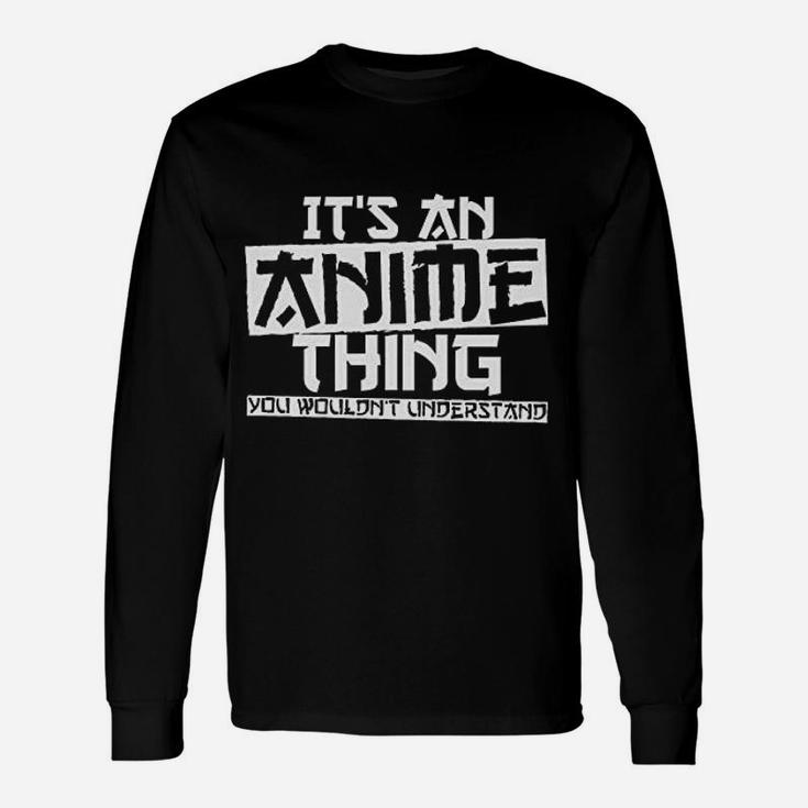 It Is An Anime Thing You Would Not Understand Long Sleeve T-Shirt