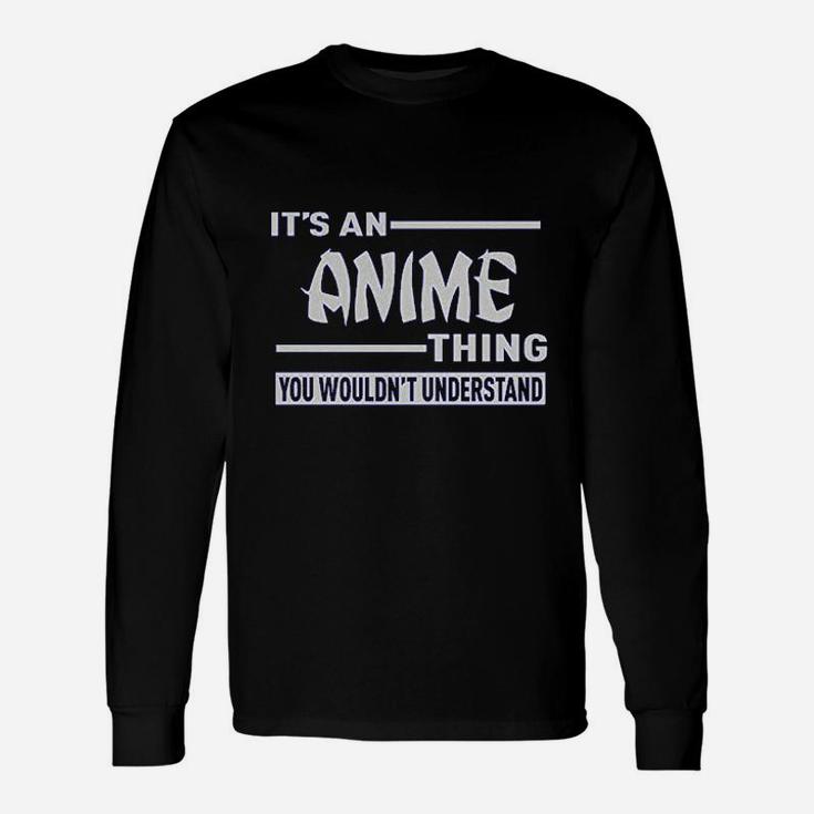 It Is An Anime Thing You Wouldnt Understand Long Sleeve T-Shirt