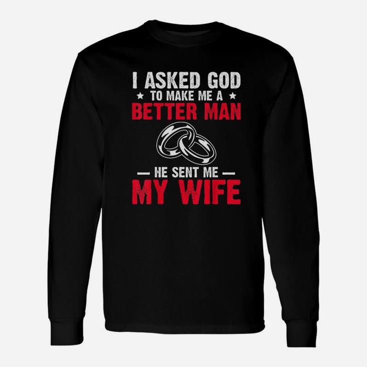 I Ask God To Make Me Better Man He Sent Me My Wife Valentine Long Sleeve T-Shirt