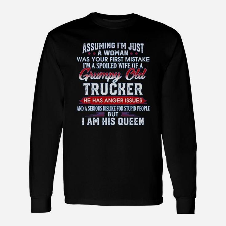 Assuming Im Just A Woman Im A Spoiled Wife Of A Grumpy Old Trucker Long Sleeve T-Shirt