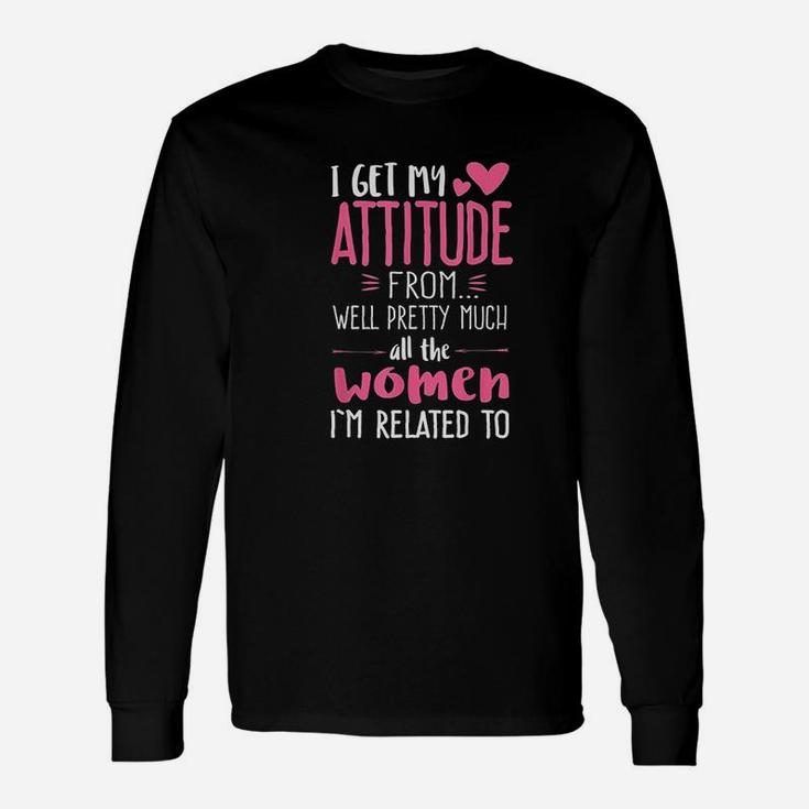 I Get My Attitude From Women In My Life Sassy Long Sleeve T-Shirt
