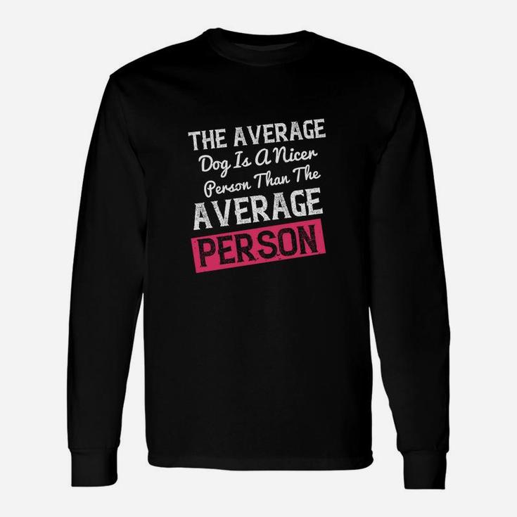 The Average Dog Is A Nicer Person Than The Average Person Long Sleeve T-Shirt