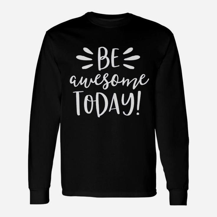 Be Awesome Today Motivational Positive Teacher Long Sleeve T-Shirt