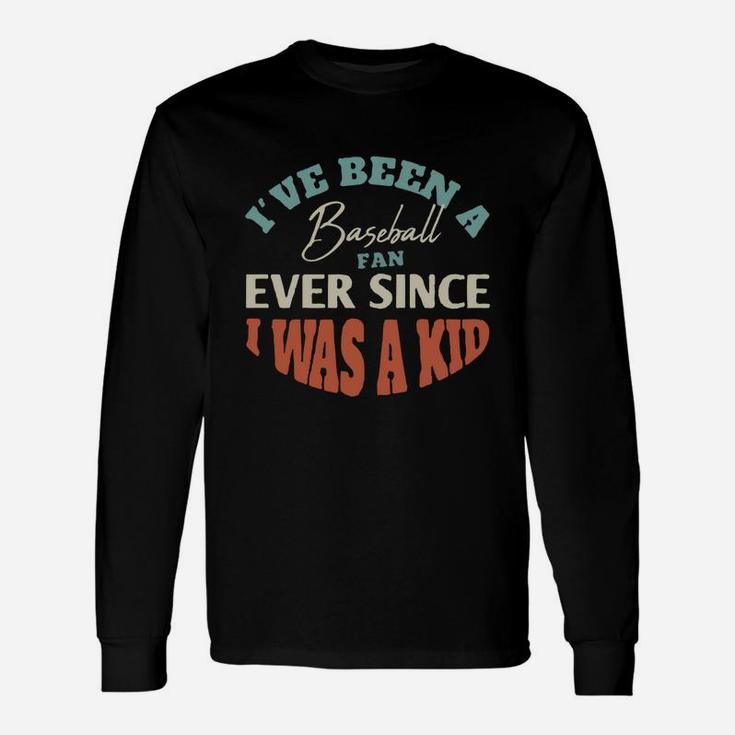 I Have Been A Baseball Fan Ever Since I Was A Kid Sport Lovers Long Sleeve T-Shirt
