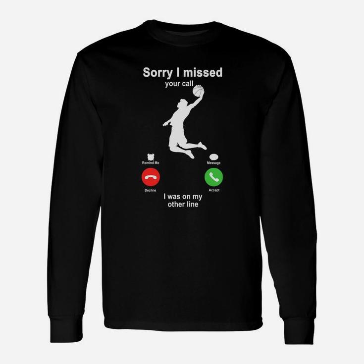 Basketball Sorry I Missed Your Call I Was On My Other Line Sport Lovers Long Sleeve T-Shirt
