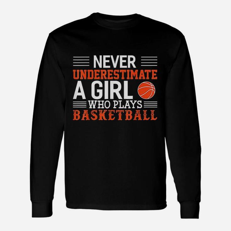 Basketball Never Underestimate A Girl Who Plays Basketball Long Sleeve T-Shirt