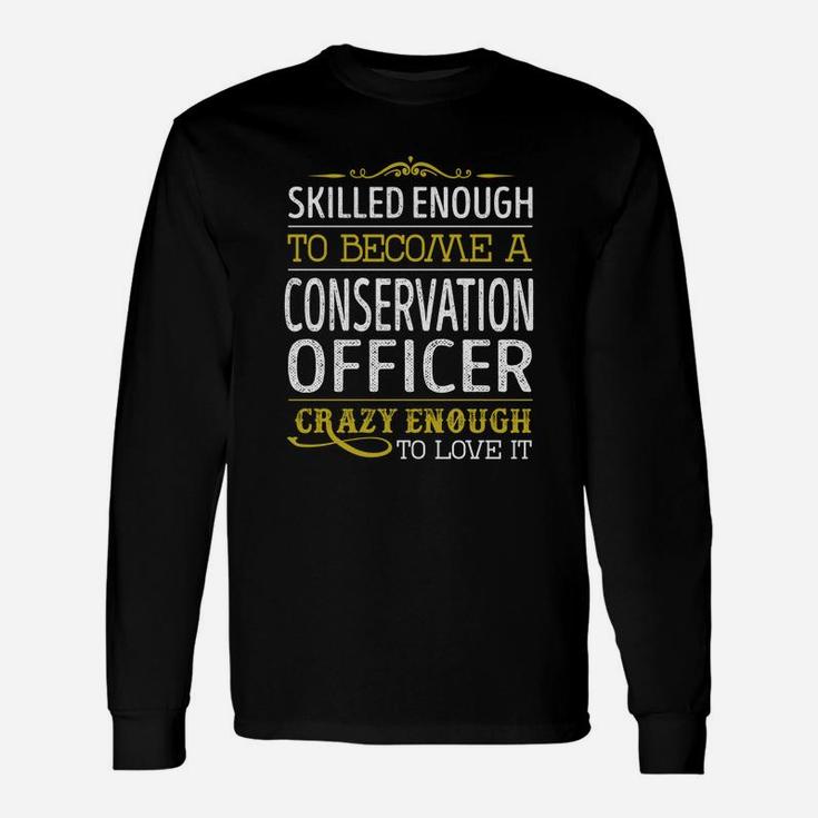 Become A Conservation Officer Crazy Enough Job Title Shirts Long Sleeve T-Shirt
