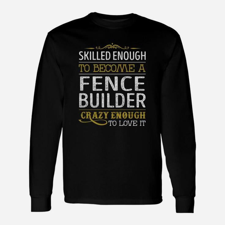 Become A Fence Builder Crazy Enough Job Title Shirts Long Sleeve T-Shirt