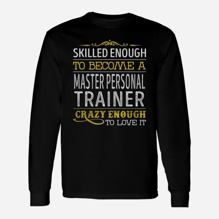 Become A Master Personal Trainer Crazy Enough Job Title Shirts Long Sleeve T-Shirt