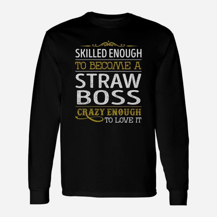 Become A Straw Boss Crazy Enough Job Title Shirts Long Sleeve T-Shirt