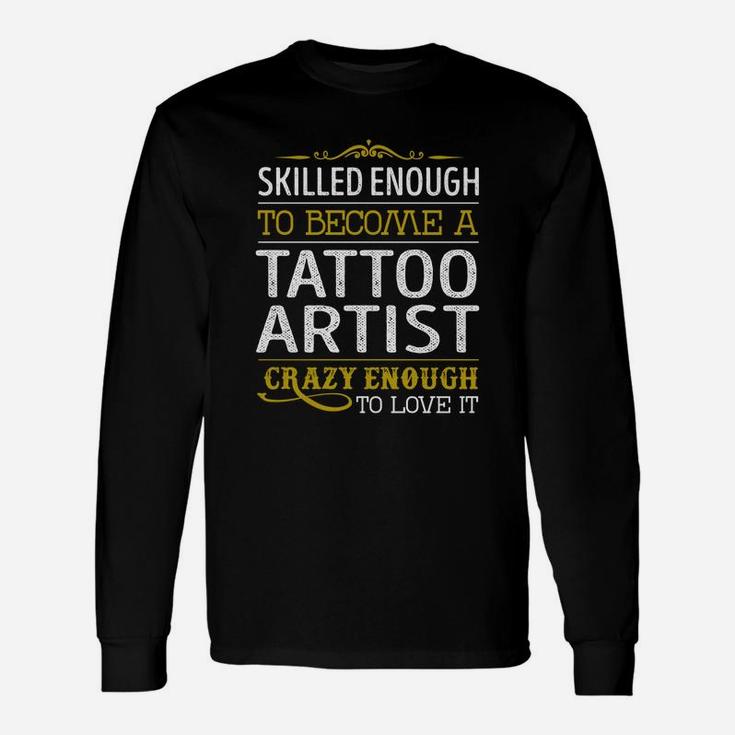 Become A Tattoo Artist Crazy Enough Job Title Shirts Long Sleeve T-Shirt