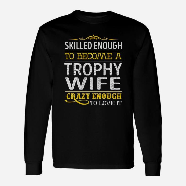 Become A Trophy Wife Crazy Enough Job Title Shirts Long Sleeve T-Shirt