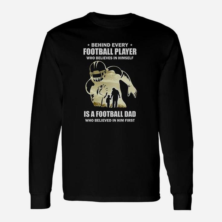 Behind Every Football Player Is A Dad That Believes Long Sleeve T-Shirt