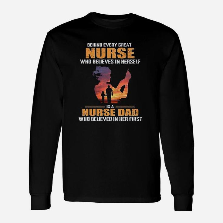 Behind Every Great Nurse Who Believes In Herself Is A Nurse Dad Long Sleeve T-Shirt