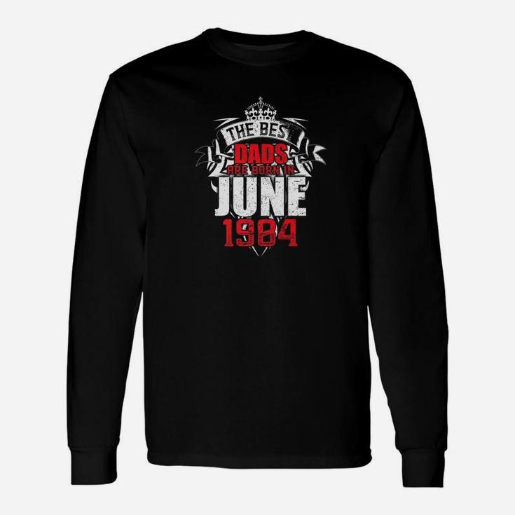 The Best Dads Are Born In June 1984 Long Sleeve T-Shirt