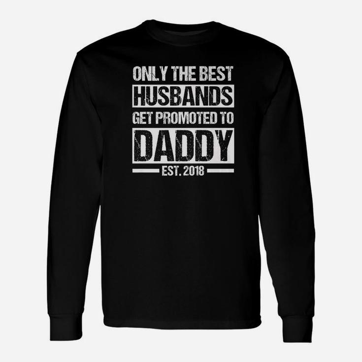 Only The Best Husbands Get Promoted To Daddy Est 2018 Shirt Long Sleeve T-Shirt