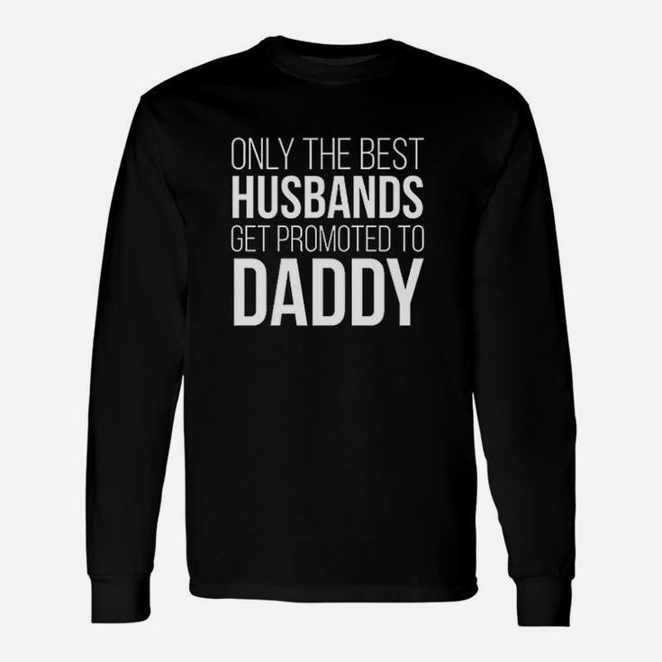 Only The Best Husbands Get Promoted To Daddy Fathers Day Long Sleeve T-Shirt
