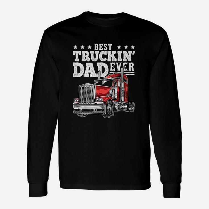Best Truckin Dad Ever Big Rig Trucker Fathers Day Long Sleeve T-Shirt