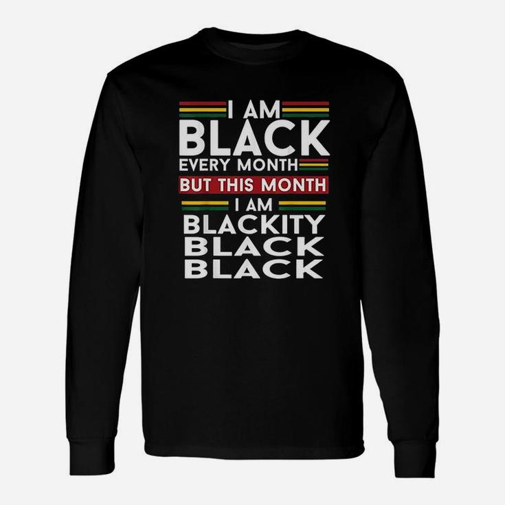 I Am Black Every Month But This Month Im Blackity Black Long Sleeve T-Shirt