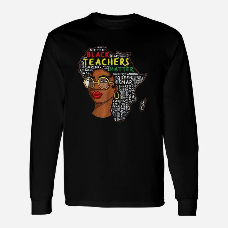 Black Teachers Matter Educator School Queen Black History Long Sleeve T-Shirt