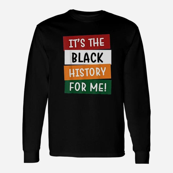 Black History Month It Is The Black History For Me Long Sleeve T-Shirt