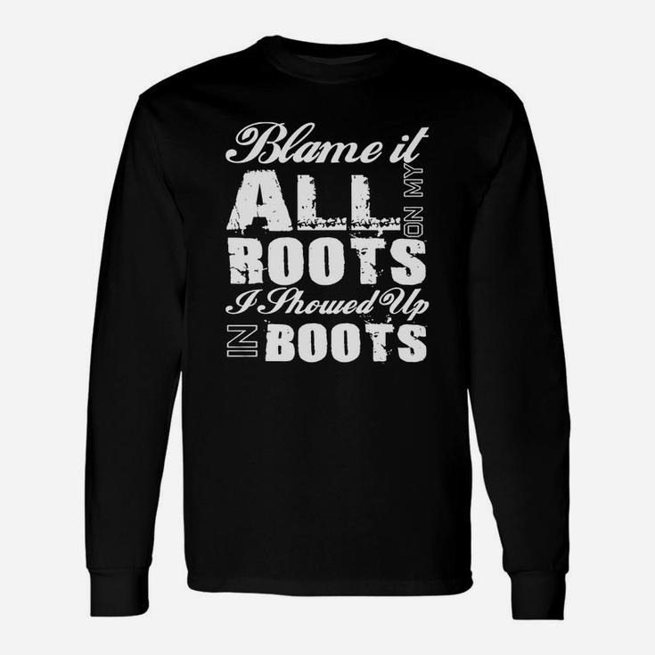 Blame It All On My Roots I Showed Up In Boots Country Tee Long Sleeve T-Shirt