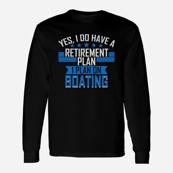 Boating T-shirt Retirement Plan Boating Tee Long Sleeve T-Shirt