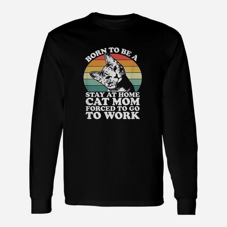 Women Born To Be A Stay At Home Cat Mom Long Sleeve T-Shirt