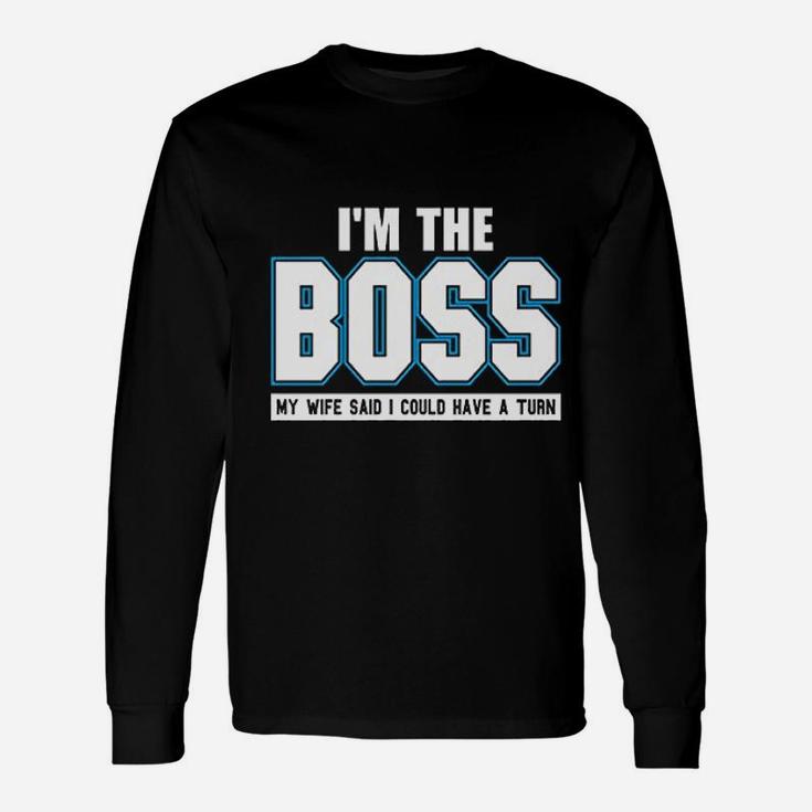 I Am The Boss Joke Husband Dad Humor Wife Boss Long Sleeve T-Shirt