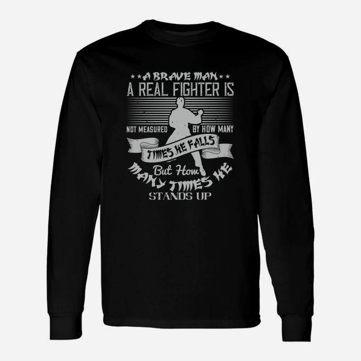 A Brave Man A Real Fighter Is Not Measured By How Many Times He Falls But How Many Times He Stands Up Long Sleeve T-Shirt