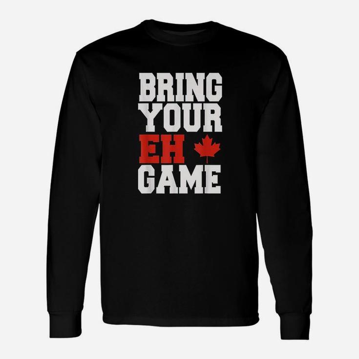 Bring Your Eh Game Go Canada Patriotic Canadian Long Sleeve T-Shirt