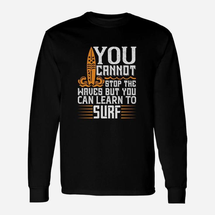 You Cannot Stop The Waves But You Can Learn To Surf Long Sleeve T-Shirt