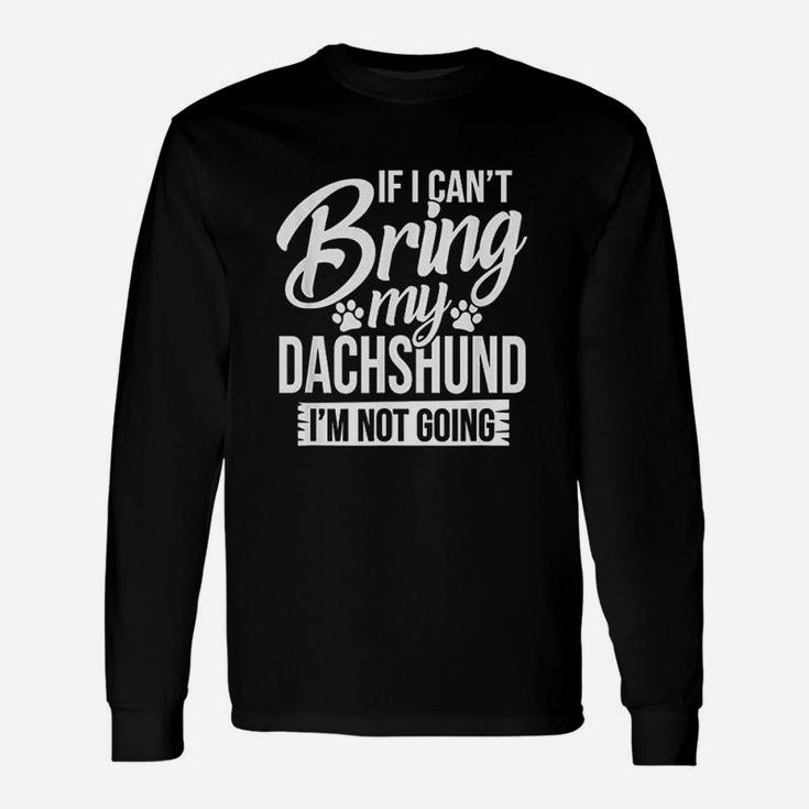 Cant Bring Dachshund Not Going Dachshund Lover Long Sleeve T-Shirt