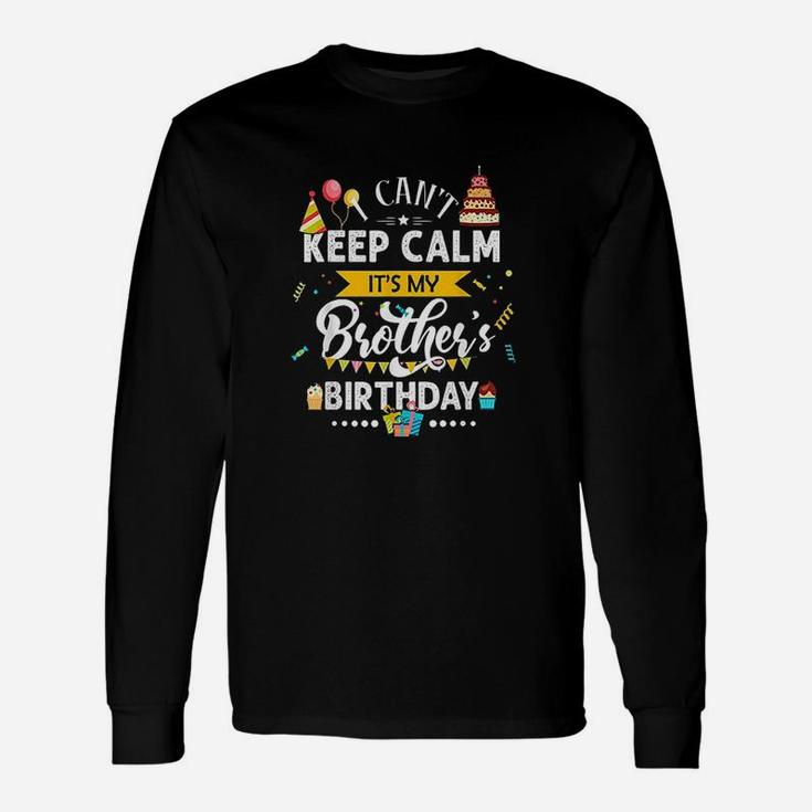 I Cant Keep Calm It Is My Brothers Birthday Long Sleeve T-Shirt