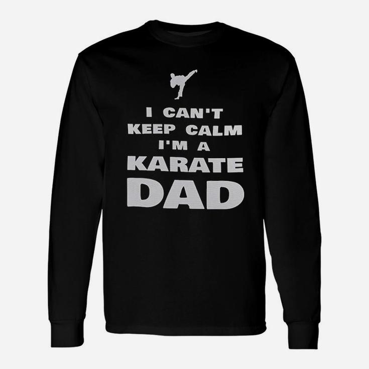 I Cant Keep Calm Im A Karate Dad Proud Karateka Long Sleeve T-Shirt