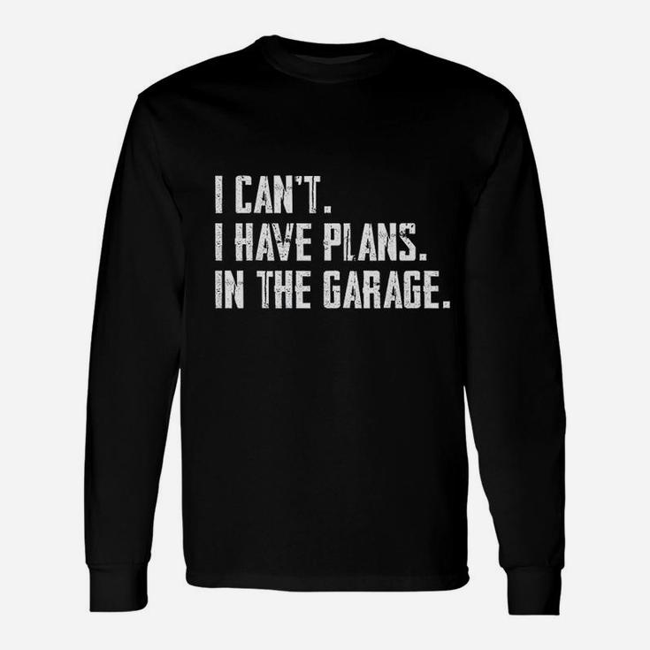 I Cant I Have Plans In The Garage Garage Car Long Sleeve T-Shirt