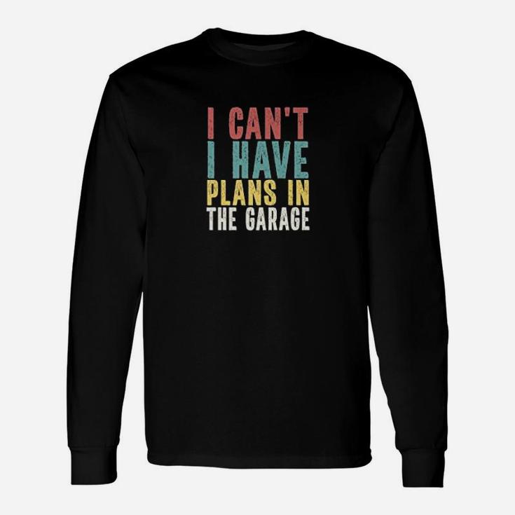 I Cant I Have Plans In The Garage Car Mechanic Automotive Long Sleeve T-Shirt