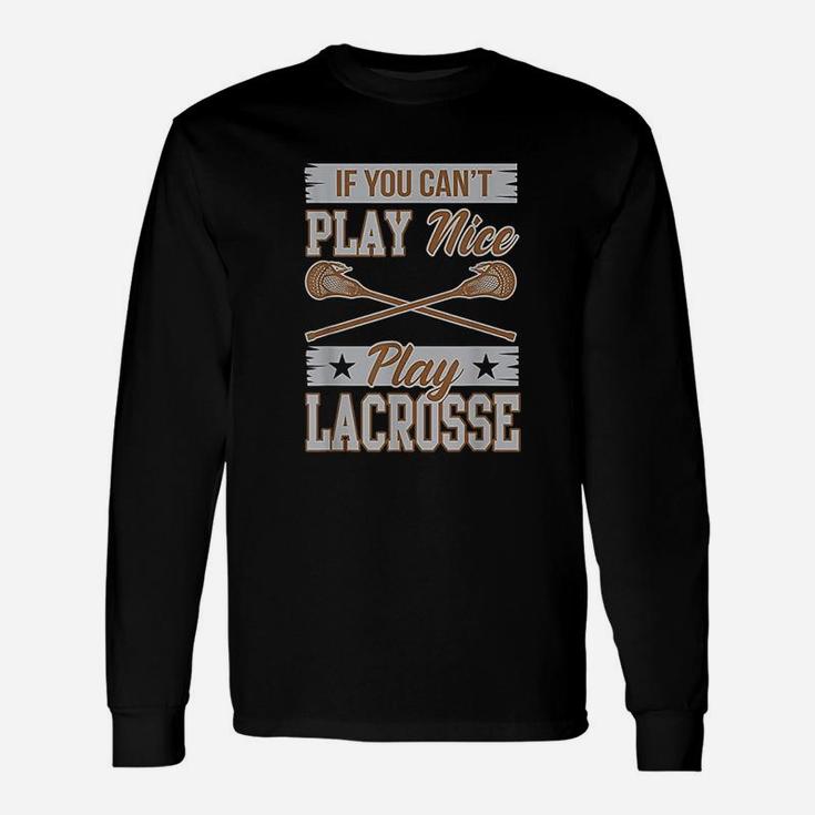 If You Cant Play Nice Play Lacrosse Box Field Long Sleeve T-Shirt