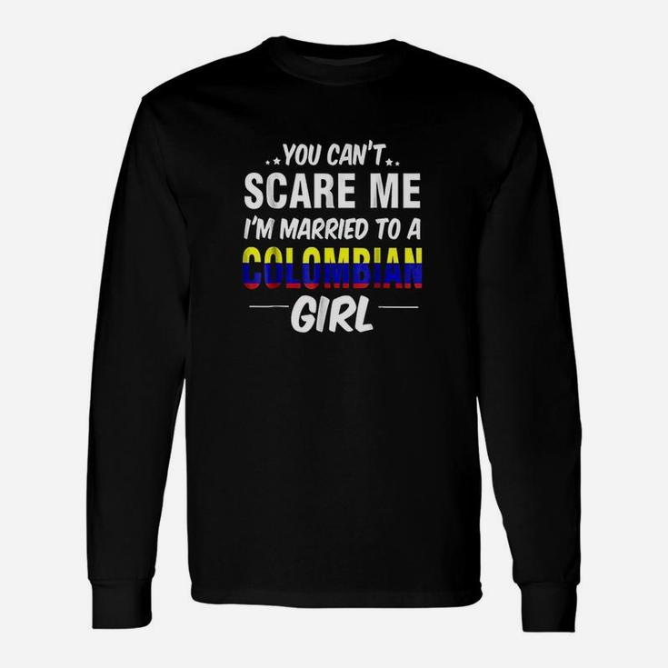 You Cant Scare Me I Am Married To A Colombian Girl Long Sleeve T-Shirt